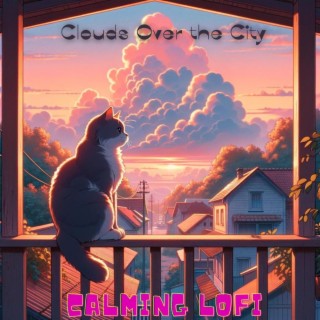 Clouds Over the City: Calming Lofi Music for Quieting and Relaxing