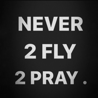 Never 2 Fly 2 Pray