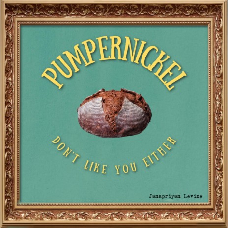 Pumpernickel Don't Like You Either