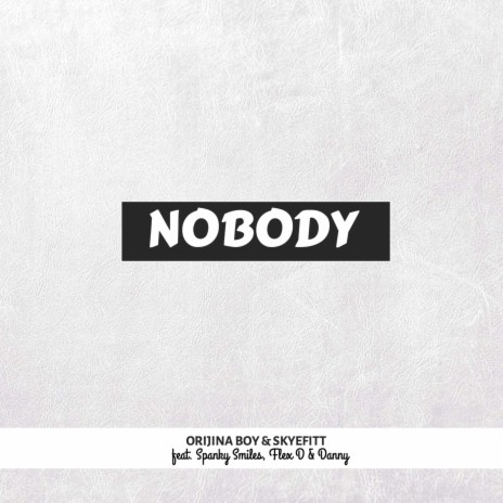 Nobody ft. Orijina Boy, Spanky Smiles, Flex D & Danny | Boomplay Music