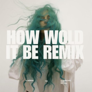 How would it be (Massimiliano Serra Hellmax Remix)