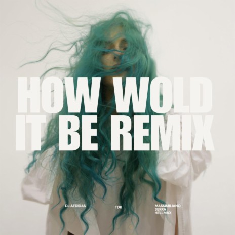 How would it be (Massimiliano Serra Hellmax Remix) ft. TDK & Massimiliano Serra Hellmax