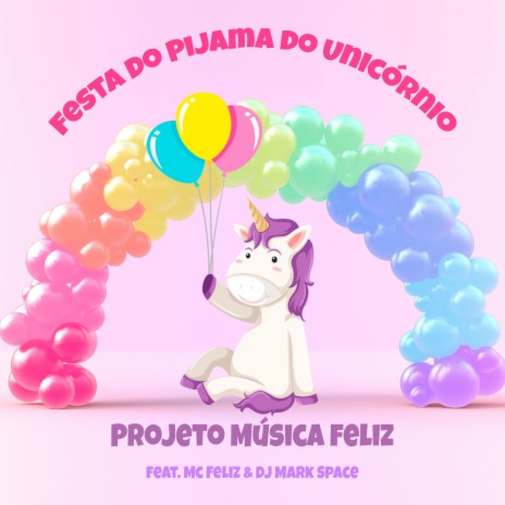 Festa do Pijama do Unicórnio ft. MC Feliz & DJ Mark Space | Boomplay Music