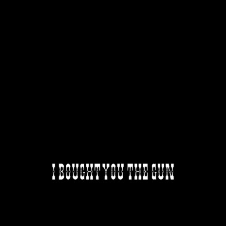 I Bought You The Gun | Boomplay Music