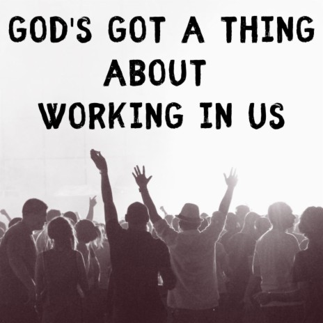 God's Got a Thing About Working In Us | Boomplay Music