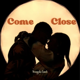 COME CLOSE lyrics | Boomplay Music