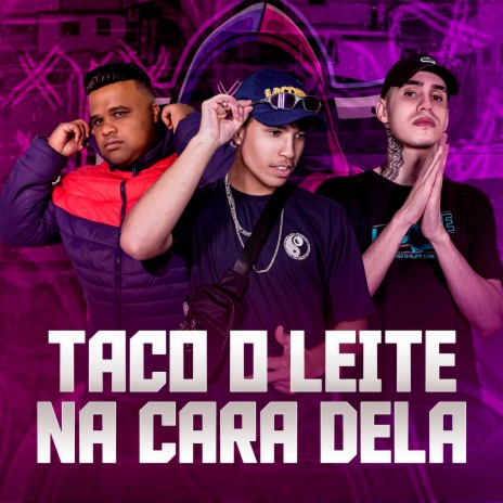 TACO O LEITE NA CARA DELA ft. DJ DUBAI & BX MUNIZ | Boomplay Music