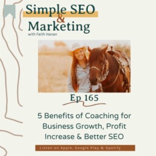 Ep 165 // 5 Benefits of Coaching for Business Growth, Profit Increase & Better SEO