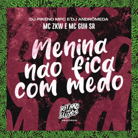 Menina Não Fica Com Medo ft. MC Guh SR, MC ZKW & DJ Andrômeda | Boomplay Music