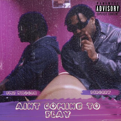 Aint Coming To Play ft. Debobby | Boomplay Music