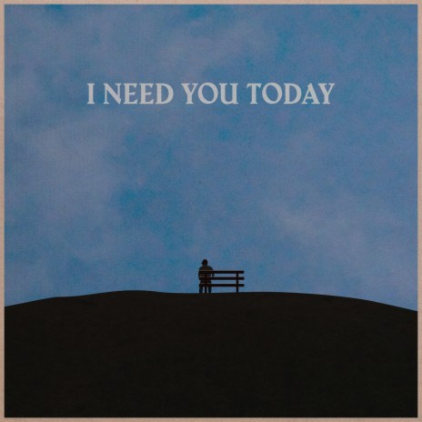 I Need You Today | Boomplay Music