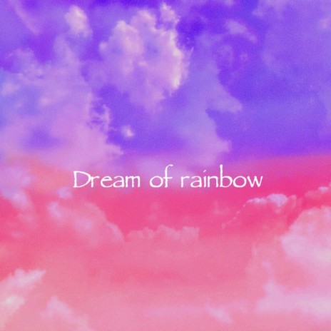 Dream of rainbow | Boomplay Music