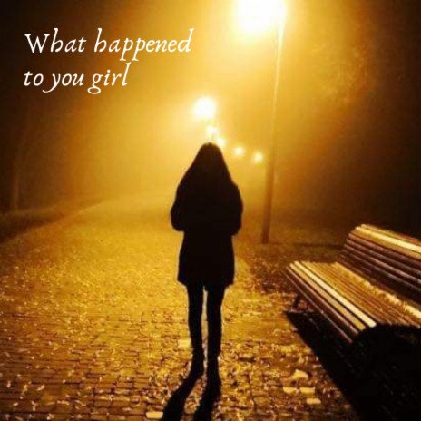 What Happened To You Girl | Boomplay Music