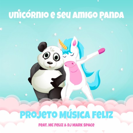 Unicórnio e seu amigo Panda ft. MC Feliz & DJ Mark Space | Boomplay Music