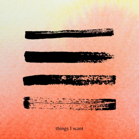 Things I Want | Boomplay Music