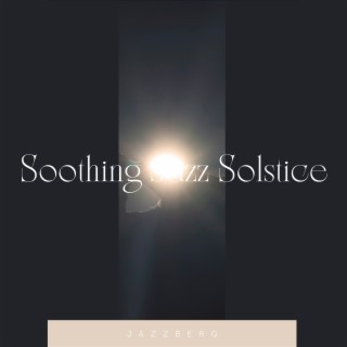 Soothing Jazz Solstice: Tranquil Instrumental Jazz Melodies for Serene Solstice Evenings