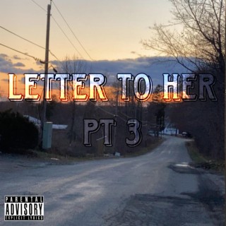 Letter To Her, Pt. 3