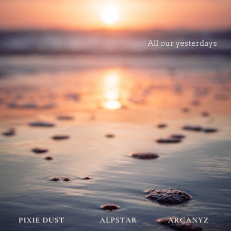 All our yesterdays ft. Alpstar & Arcanyz | Boomplay Music
