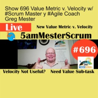 Show 696 Value Metric v. Velocity w/ #Scrum Master y #Agile Coach Greg Mester