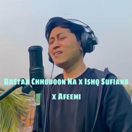 Rastaa Chhodoon Na x Ishq Sufiana x Afeemi | Boomplay Music