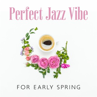 Perfect Jazz Vibe for Early Spring: Elegant, Hopeful, Inspirational Jazz Music