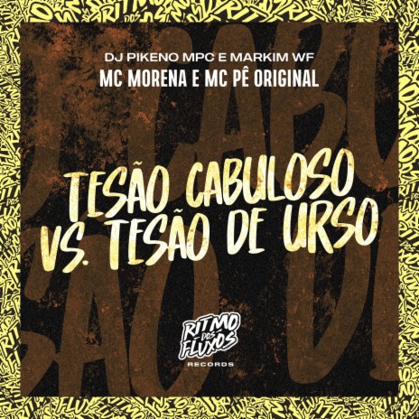 Tesão Cabuloso Vs Tesão de Urso ft. DJ Pikeno MPC, Markim WF & MC Morena | Boomplay Music