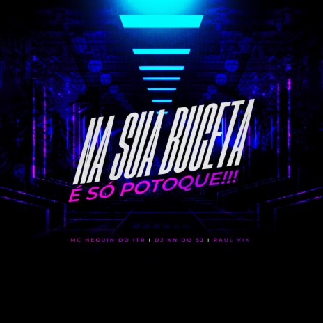 NA SUA BCT É SÓ POTOQUE ft. Mc Neguinho do ITR & Raul vix | Boomplay Music