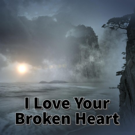 I Love Your Broken Heart | Boomplay Music