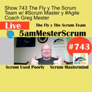 Show 743 The Fly y The Scrum Team w/ #Scrum Master y #Agile Coach Greg Mester