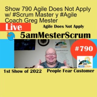 Show 790 Agile Does Not Apply w/ #Scrum Master y #Agile Coach Greg Mester