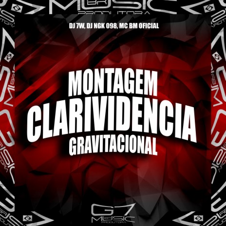 Montagem Clarividência Gravitacional ft. DJ NGK 098 & MC BM OFICIAL | Boomplay Music