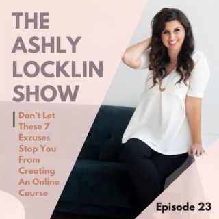 Episode 23: Don’t Let These 7 Excuses Stop You From Creating An Online Course