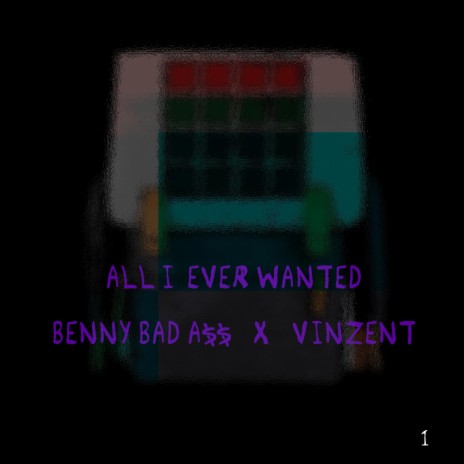 All I Ever Wanted ft. Benny Bad A$$