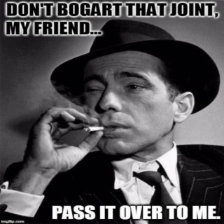 Dont Bogart my Blunt