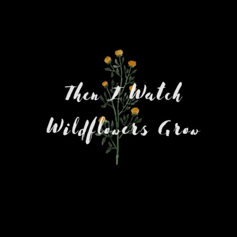 Then I Watch Wildflowers Grow | Boomplay Music