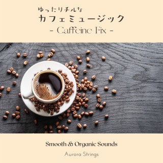 ゆったりチルなカフェミュージック - Caffeine Fix