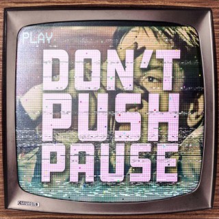 Don’t Push Pause