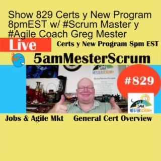 Show 829 Certs y New Program 8pmEST w/ #Scrum Master y #Agile Coach Greg Mester