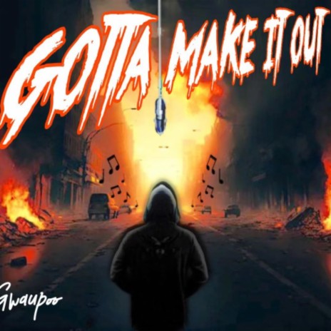Gotta Make It Out | Boomplay Music