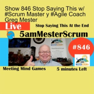 Show 846 Stop Saying This w/ #Scrum Master y #Agile Coach Greg Mester