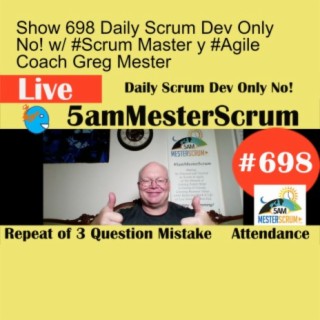 Show 698 Daily Scrum Dev Only No! w/ #Scrum Master y #Agile Coach Greg Mester