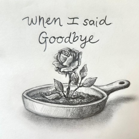 When I said Goodbye