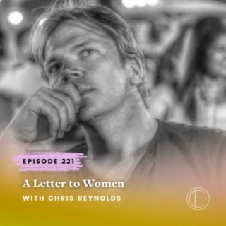 #221: A Letter to Women with Chris Reynolds