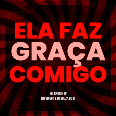 Ela Faz Graça Comigo (feat. MC Brunin JP) | Boomplay Music