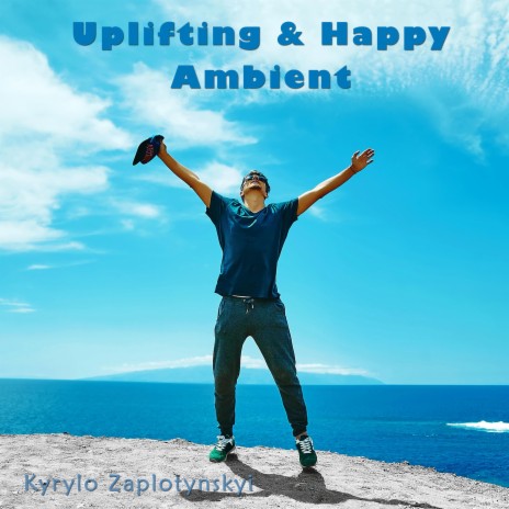 Uplifting & Happy Ambient | Boomplay Music