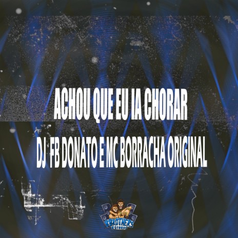 Achou Que Eu Ia Chorar ft. MC BORRACHA ORIGINAL | Boomplay Music