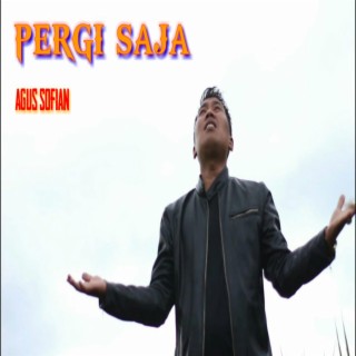 PERGI SAJA (GALAU)