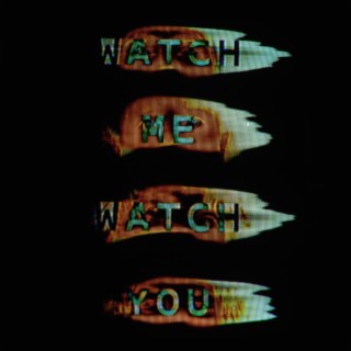Watch Me, Watch You lyrics | Boomplay Music