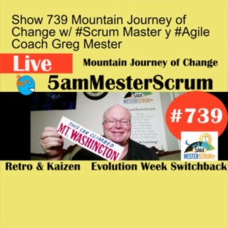 Show 739 Mountain Journey of Change w/ #Scrum Master y #Agile Coach Greg Mester