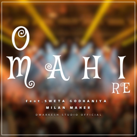 O MAHI RE ft. SWETA GODHANIYA & MILAN MAHER | Boomplay Music